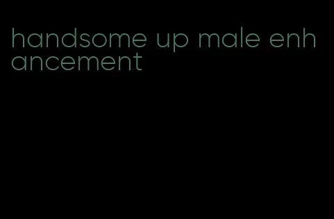 handsome up male enhancement