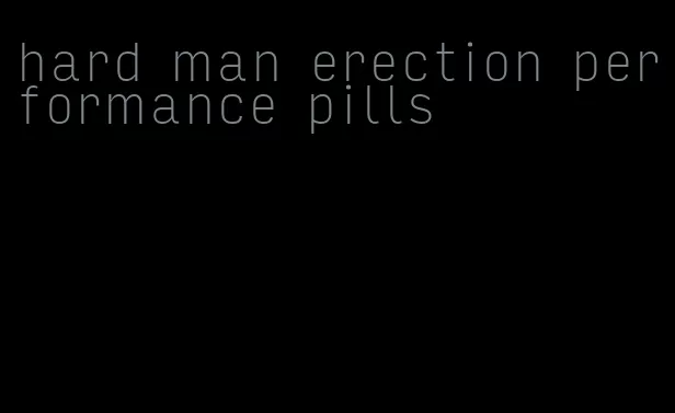 hard man erection performance pills