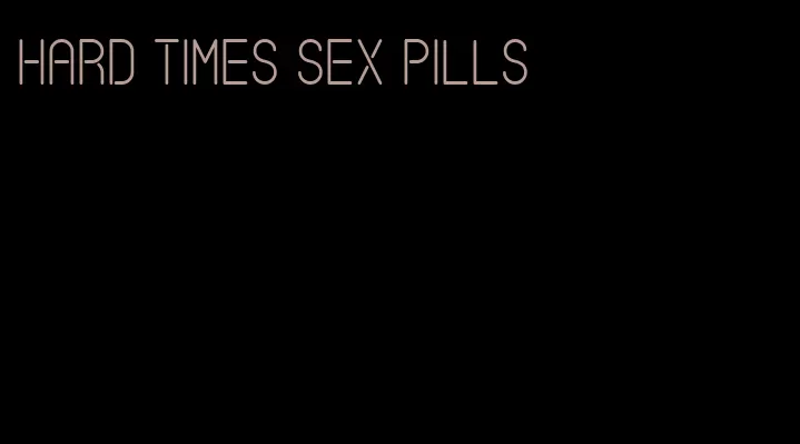 hard times sex pills