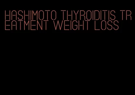 hashimoto thyroiditis treatment weight loss