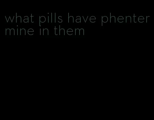 what pills have phentermine in them