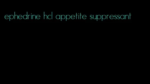 ephedrine hcl appetite suppressant