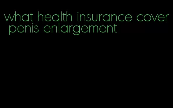 what health insurance cover penis enlargement
