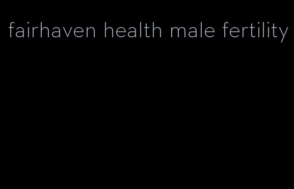 fairhaven health male fertility
