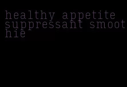 healthy appetite suppressant smoothie