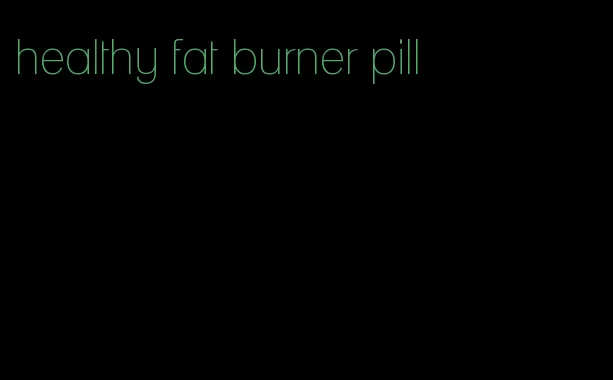 healthy fat burner pill