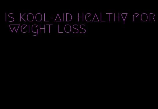 is kool-aid healthy for weight loss