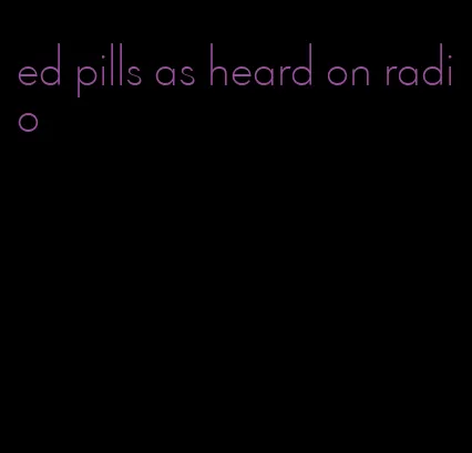 ed pills as heard on radio