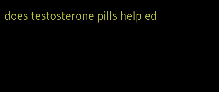 does testosterone pills help ed