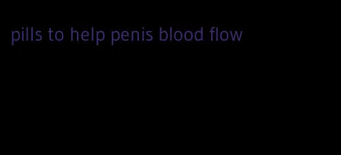 pills to help penis blood flow