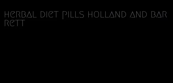 herbal diet pills holland and barrett