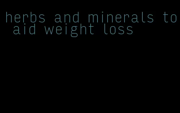 herbs and minerals to aid weight loss