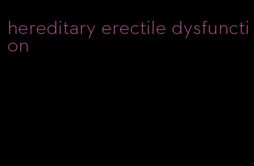 hereditary erectile dysfunction