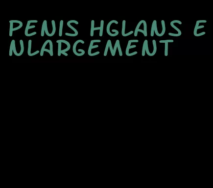 penis hglans enlargement