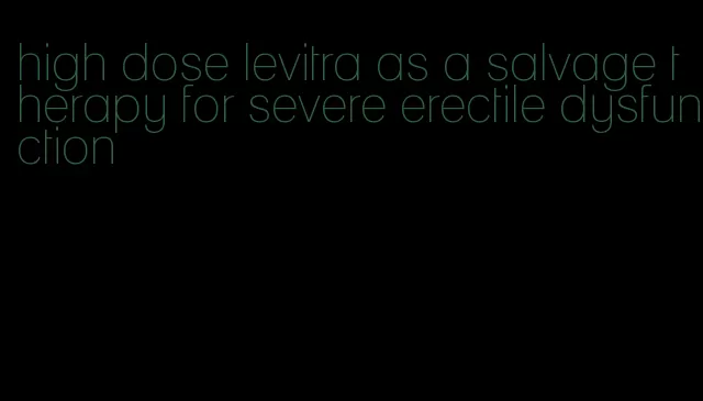 high dose levitra as a salvage therapy for severe erectile dysfunction