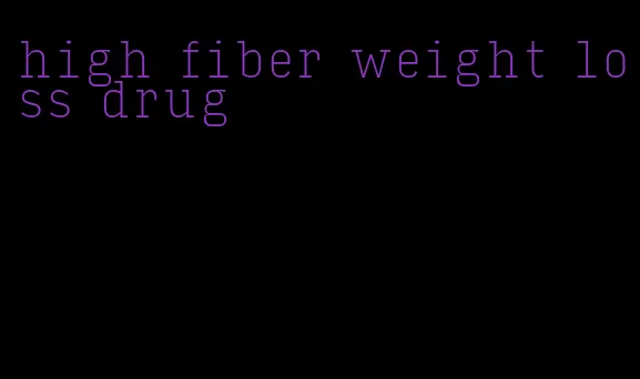 high fiber weight loss drug