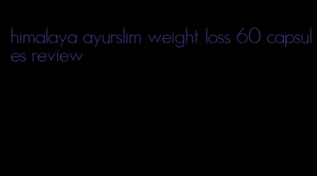 himalaya ayurslim weight loss 60 capsules review