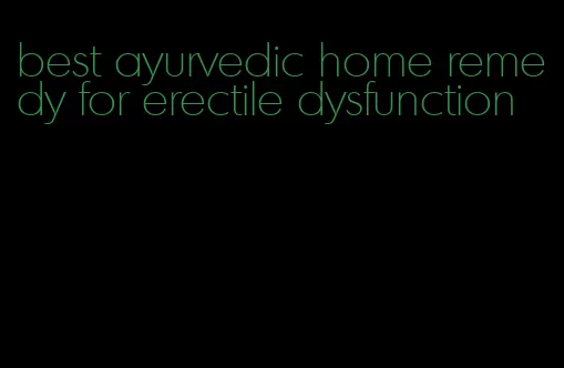 best ayurvedic home remedy for erectile dysfunction
