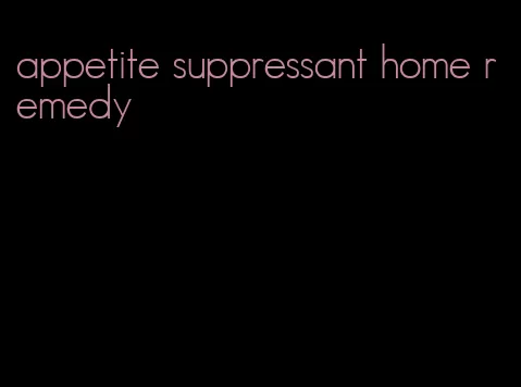 appetite suppressant home remedy