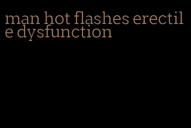 man hot flashes erectile dysfunction