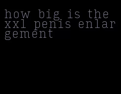 how big is the xxl penis enlargement