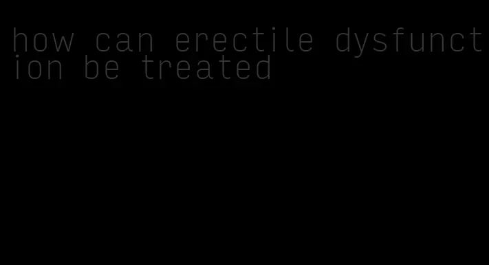 how can erectile dysfunction be treated