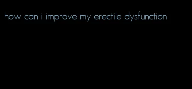 how can i improve my erectile dysfunction