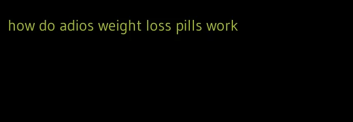 how do adios weight loss pills work