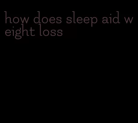 how does sleep aid weight loss