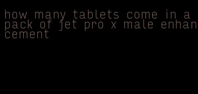 how many tablets come in a pack of jet pro x male enhancement