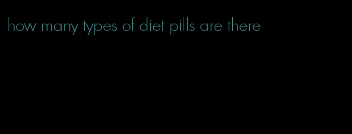 how many types of diet pills are there