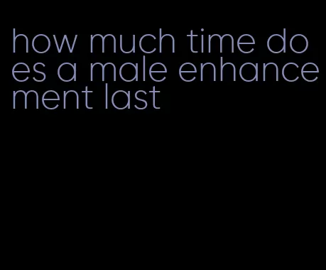 how much time does a male enhancement last