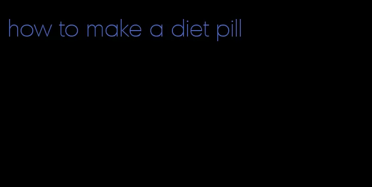 how to make a diet pill