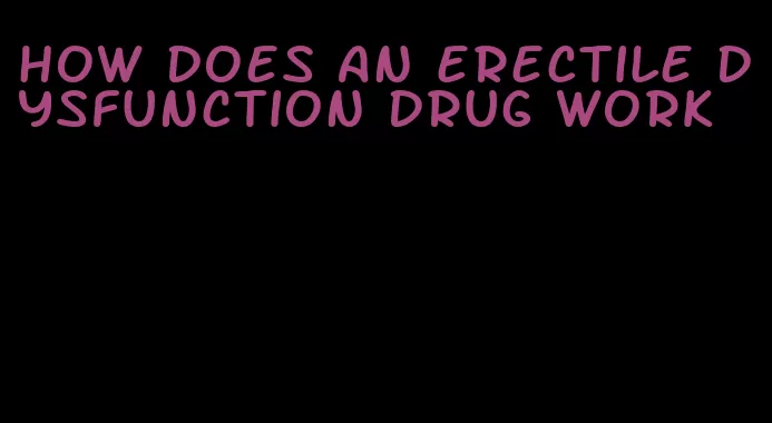 how does an erectile dysfunction drug work
