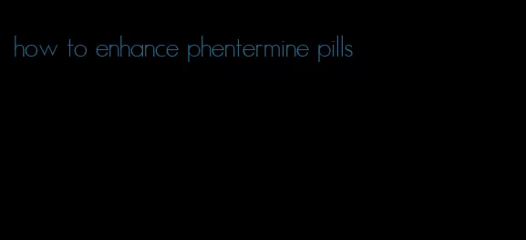 how to enhance phentermine pills