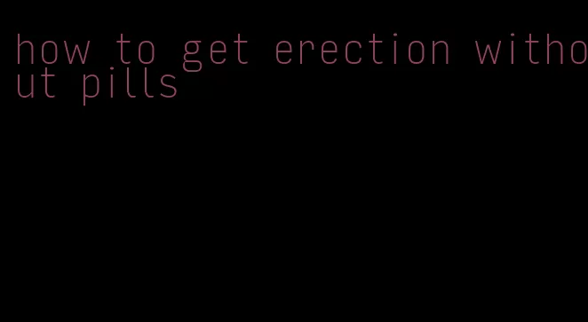 how to get erection without pills