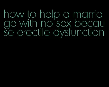 how to help a marriage with no sex because erectile dysfunction