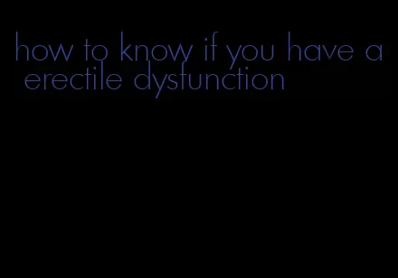 how to know if you have a erectile dysfunction