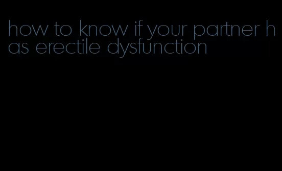 how to know if your partner has erectile dysfunction