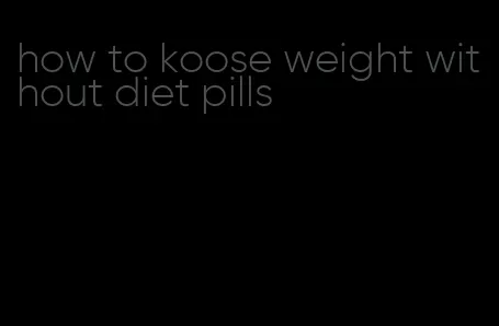 how to koose weight without diet pills