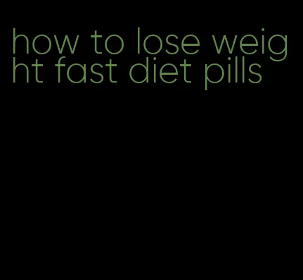 how to lose weight fast diet pills