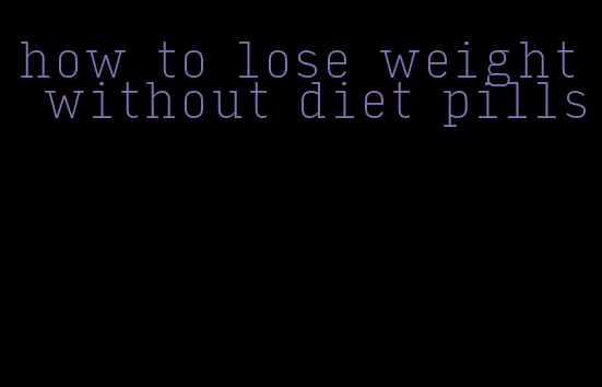 how to lose weight without diet pills