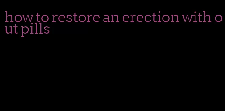 how to restore an erection with out pills