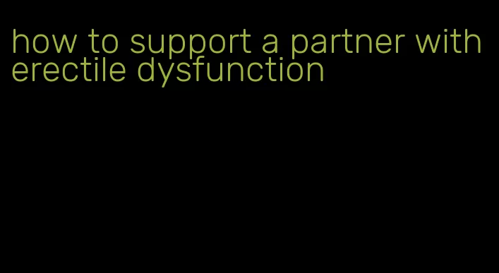 how to support a partner with erectile dysfunction
