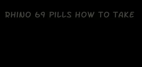 rhino 69 pills how to take