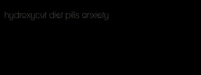 hydroxycut diet pills anxiety