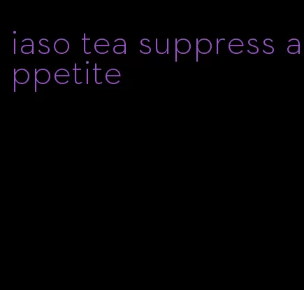 iaso tea suppress appetite