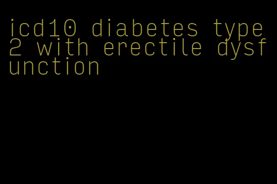 icd10 diabetes type 2 with erectile dysfunction