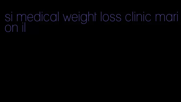 si medical weight loss clinic marion il