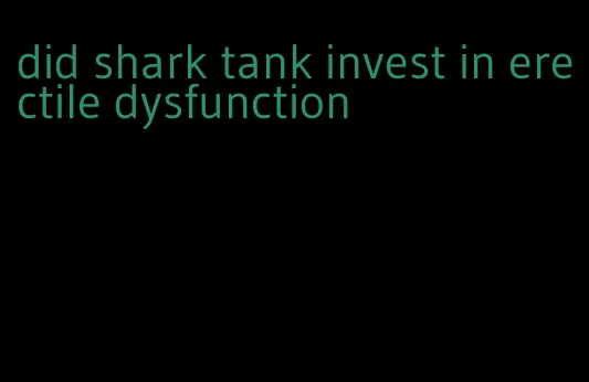 did shark tank invest in erectile dysfunction